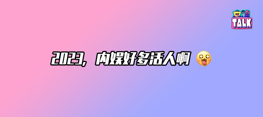 2023，内娱好多活人啊