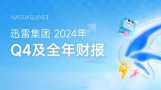 迅雷发布2024年第四季度及全年财报：全年总营收3.24亿美元