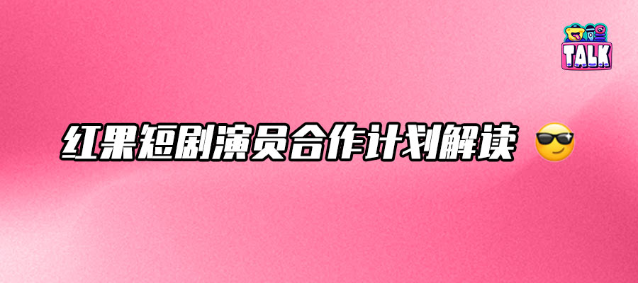 红果短剧演员合作落地：做大蛋糕，打造“人才磁力场”
