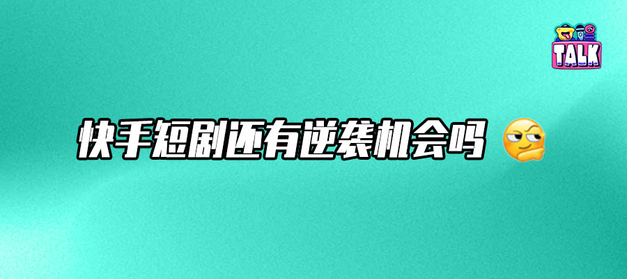 千亿短剧市场！聊聊快手的领跑、落后与追赶史