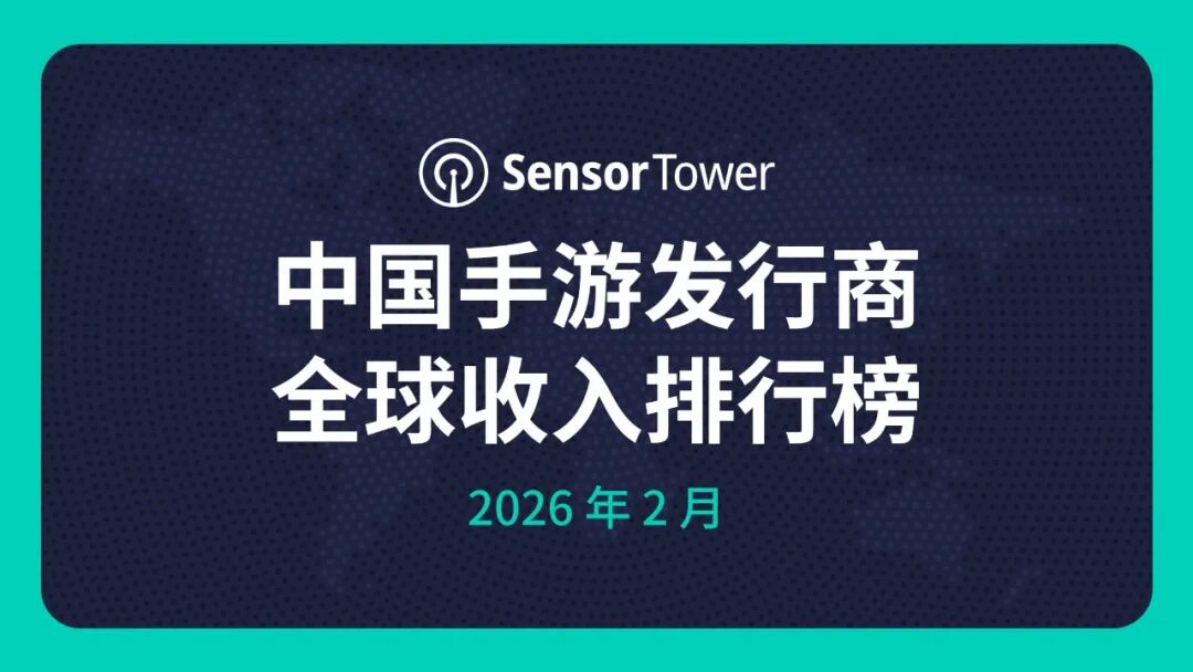 Sensor Tower 2月中国手游发行商全球收入排行榜：合计吸金21.8亿美元