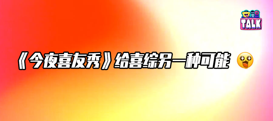 不端、不装、不淘汰，《今夜喜友秀》有一群懂梗的人