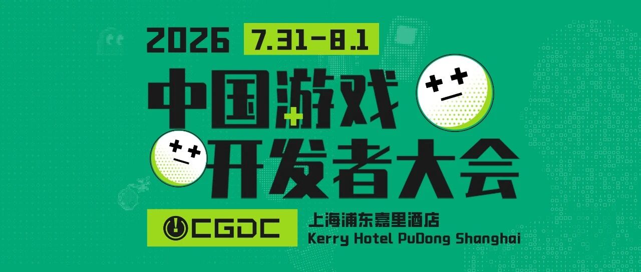 2026中国游戏开发者大会（CGDC）7月31日上海启幕，60+海内外头部主创齐聚分享实战解法